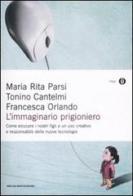 L' immaginario prigioniero. Come educare i nostri figli a un uso creativo e responsabile delle nuove tecnologie di M. Rita Parsi, Tonino Cantelmi, Francesca Orlando edito da Mondadori