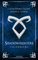 Il codice. Shadowhunters di Cassandra Clare, Joshua Lewis edito da Mondadori