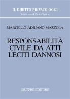 Responsabilità civile da atti leciti dannosi di Marcello Adriano Mazzola edito da Giuffrè