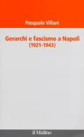 Gerarchi e fascismo a Napoli (1921-1943) di Pasquale Villani edito da Il Mulino