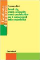 Smart city, smart community, smart specialization per il management della sostenibilità di Francesco Rizzi edito da Franco Angeli