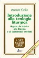 Introduzione alla teologia liturgica. Approccio teorico alla liturgia e ai sacramenti cristiani di Andrea Grillo edito da EMP