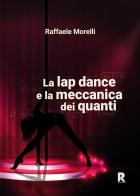 La lap dance e la meccanica dei quanti di Raffaele Morelli edito da Passione Scrittore selfpublishing
