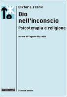 Dio nell'inconscio. Psicoterapia e religione di Viktor E. Frankl edito da Morcelliana