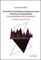 Un modello di marketing strategy assessment nella filiera cinematografica. Il caso della Molise film commission di Elena Bernardini edito da Felici