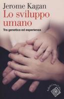 Lo sviluppo umano. Tra genetica ed esperienza di Jerome Kagan edito da Raffaello Cortina Editore
