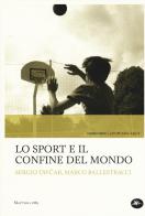 Lo sport e il confine del mondo di Sergio Tavcar, Marco Ballestracci edito da Mattioli 1885