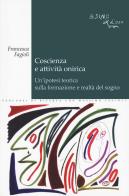 Coscienza e attività onirica. Un'ipotesi teorica sulla formazione e realtà del sogno di Francesca Fagioli edito da L'Asino d'Oro