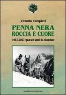 Penna nera, roccia e cuore. 1967-2007: quarant'anni da ricordare di Vittorio Tampieri edito da Il Ponte Vecchio