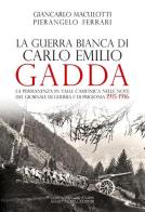 La guerra Bianca di Carlo Emilio Gadda. La permanenza in Valle Camonica nelle note del Giornale di guerra e di prigionia 1915-1916. Ediz. integrale di Giancarlo Maculotti, Pierangelo Ferrari edito da La Compagnia della Stampa