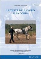 L' utilità del lavoro alla corda. Metodo di equimozione e isodinamica per equitare con sentimento di Giancarlo Mazzoleni edito da Equitare