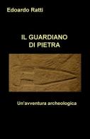 Il guardiano di pietra. Un'avventura archeologica di Edoardo Ratti edito da ilmiolibro self publishing