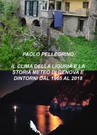 Il clima della Liguria. E la storia meteo di Genova e dintorni dal 1965 al 2018 di Paolo Pellegrino edito da ilmiolibro self publishing