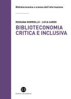 Biblioteconomia critica e inclusiva. Teorie, pratiche e prospettive di Rossana Morriello, Lucia Sardo edito da Editrice Bibliografica