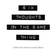 Six thoughts on the same thing. Archive of my vision on everyday objects di Kukki edito da Autopubblicato