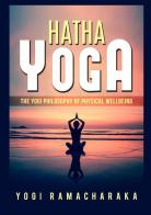 Hatha yoga. The Yogi philosophy of physical wellbeing di Ramacharaka edito da StreetLib