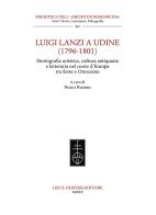 Luigi Lanzi a Udine (1796-1801). Storiografia artistica, cultura antiquaria e letteraria nel cuore d'Europa tra Sette e Ottocento edito da Olschki