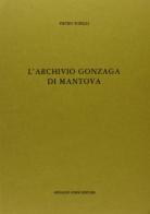 L' archivio Gonzaga di Mantova (rist. anast. 1920) di Pietro Torelli edito da Forni