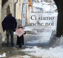 Ci siamo anche noi di Mauro Carena edito da Edizioni del Graffio