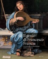 Il genio di Francesco Francia. Un orafo pittore nella Bologna del Rinascimento. Catalogo della mostra (Bologna, 24 marzo-24 giugno 2018) edito da Marsilio