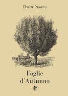 Foglie d'autunno di Elvira Pisanu edito da Monetti Editore