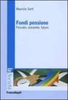 Fondi pensione. Passato, presente, futuro di Maurizio Sarti edito da Franco Angeli