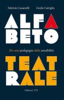 Alfabeto teatrale. Per una pedagogia della sensibilità di Fabrizio Cassanelli, Guido Castiglia edito da Edizioni ETS