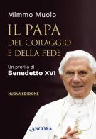 Il papa del coraggio e della fede. Un profilo di Benedetto XVI. Nuova ediz. di Mimmo Muolo edito da Ancora