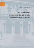 La proiezione ascendente del principio di sussidiarietà verticale di Fulvio Costantino edito da Aracne