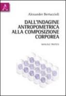 Dall'indagine antropometrica alla composizione corporea. Manuale pratico di Alexander Bertuccioli edito da Aracne