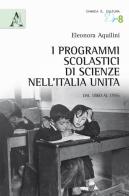 I programmi scolastici nell'Italia unita e le scienze. Dal 1860 al 1955 di Eleonora Aquilini edito da Aracne