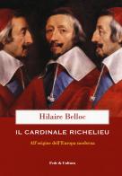 Il cardinale Richelieu. All'origine dell'Europa moderna di Hilaire Belloc edito da Fede & Cultura