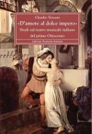 «D'amore al dolce impero». Studi sul teatro musicale italiano del primo Ottocento di Claudio Toscani edito da LIM