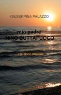 Mio padre Nino Buttafuoco di Giuseppina Palazzo edito da ilmiolibro self publishing