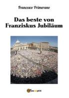 Das beste von Franziskus jubiläum di Francesco Primerano edito da Youcanprint