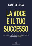 La voce è il tuo successo di Fabio De Lucia edito da Edizioni Giannatelli