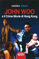 John Woo e il crime movie di Hong Kong di Andrea Venuti edito da Profondo Rosso
