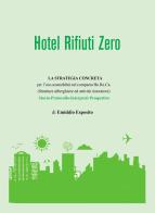 Hotel rifiuti zero. La strategia concreta per l'eco-sostenibilità nel comparto Ho.Re.Ca. (Strutture alberghiere ed attività ristorative). Storia. Protocollo. Interpr di Emiddio Esposito edito da Passione Scrittore selfpublishing