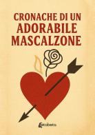 Cronache di un adorabile mascalzone di Adorabile Mascalzone edito da EBS Print
