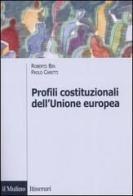 Profili costituzionali dell'Unione Europea. Cinquant'anni di processo costituente di Roberto Bin, Paolo Caretti edito da Il Mulino