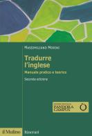 Tradurre l'inglese. Manuale pratico e teorico. Nuova ediz. di Massimiliano Morini edito da Il Mulino