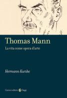 Thomas Mann. La vita come opera d'arte di Hermann Kurzke edito da Carocci