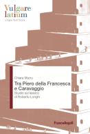 Tra Piero della Francesca e Caravaggio. Studio sul lessico di Roberto Longhi di Chiara Murru edito da Franco Angeli