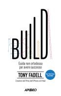 Build. Guida non ortodossa per avere successo di Tony Fadell edito da Apogeo