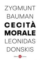 Cecità morale. La perdita di sensibilità nella modernità liquida di Zygmunt Bauman, Leonidas Donskis edito da Laterza