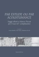 Par estude ou par acoustumance. Saggi offerti a Marco Piccat per il suo 65° compleanno. Ediz. bilingue edito da Edizioni dell'Orso