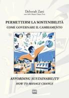 Permettersi la sostenibilità. Come governare il cambiamento-Affording sustainability. How to manage change. Ediz. bilingue di Deborah Zani, Maria Chiara Voci edito da Interlinea