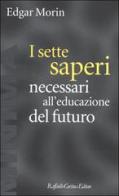 I sette saperi necessari all'educazione del futuro di Edgar Morin edito da Raffaello Cortina Editore