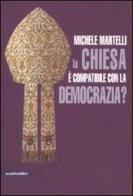 La Chiesa è compatibile con la democrazia? di Michele Martelli edito da Manifestolibri