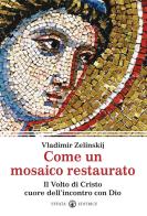 Come un mosaico restaurato. Il volto di Cristo cuore dell'incontro con Dio di Vladimir Zelinskij edito da Effatà Editrice